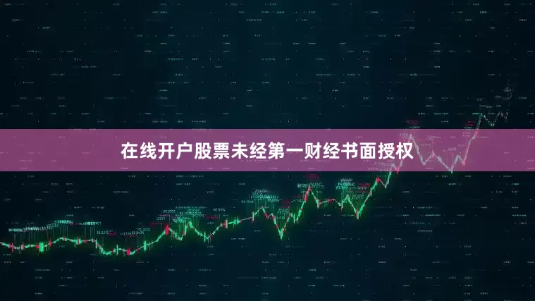 在线开户股票未经第一财经书面授权