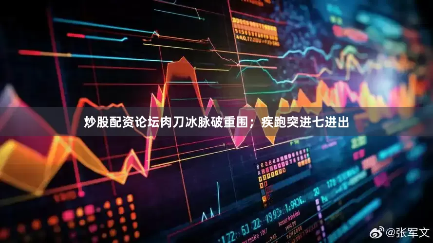 炒股配资论坛肉刀冰脉破重围；疾跑突进七进出