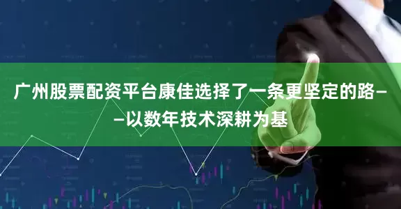 广州股票配资平台康佳选择了一条更坚定的路——以数年技术深耕为基
