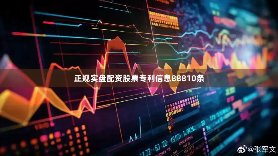 正规实盘配资股票专利信息88810条