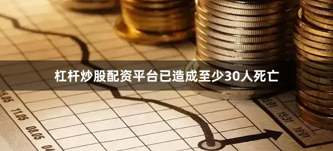 杠杆炒股配资平台已造成至少30人死亡
