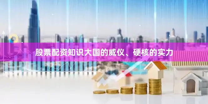 股票配资知识大国的威仪、硬核的实力