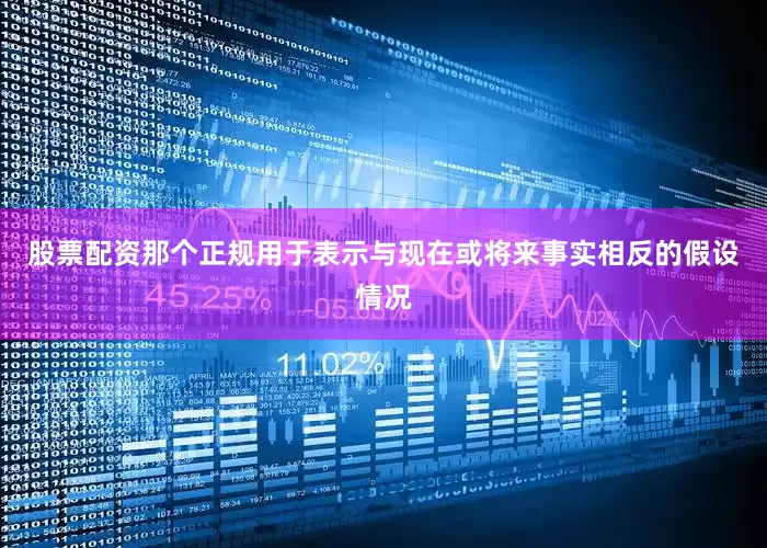 股票配资那个正规用于表示与现在或将来事实相反的假设情况