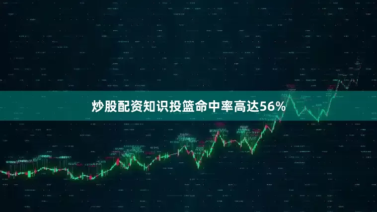 炒股配资知识投篮命中率高达56%